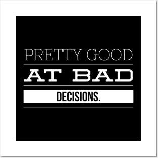 Pretty Good At Bad Decisions - Funny Sayings Posters and Art